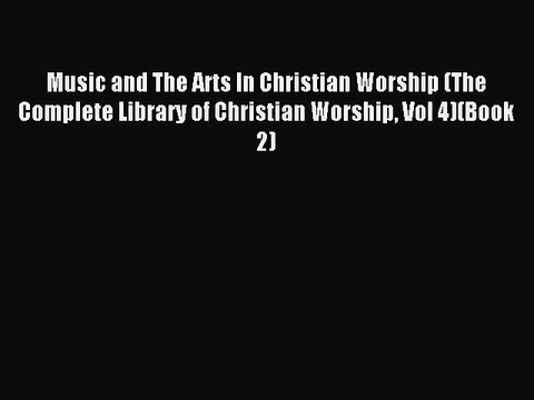Read Music and The Arts In Christian Worship (The Complete Library of Christian Worship Vol