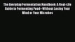 Download The Everyday Fermentation Handbook: A Real-Life Guide to Fermenting Food--Without