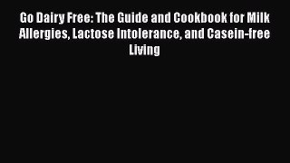 Download Go Dairy Free - The Guide and Cookbook for Milk Allergies Lactose Intolerance and