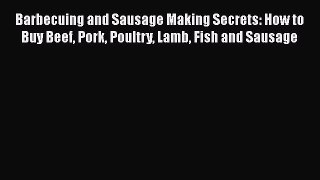 Read Barbecuing and Sausage Making Secrets: How to Buy Beef Pork Poultry Lamb Fish and Sausage
