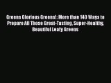 Download Greens Glorious Greens!: More than 140 Ways to Prepare All Those Great-Tasting Super-Healthy