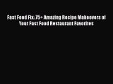 Read Fast Food Fix: 75  Amazing Recipe Makeovers of Your Fast Food Restaurant Favorites PDF