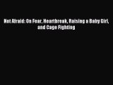 Read Not Afraid: On Fear Heartbreak Raising a Baby Girl and Cage Fighting Ebook Free