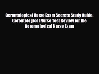 Read Gerontological Nurse Exam Secrets Study Guide: Gerontological Nurse Test Review for the