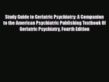 Read Study Guide to Geriatric Psychiatry: A Companion to the American Psychiatric Publishing