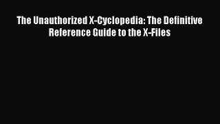 Download The Unauthorized X-Cyclopedia: The Definitive Reference Guide to the X-Files E-Book