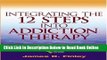 Download Integrating the 12 Steps into Addiction Therapy: A Resource Collection and Guide for