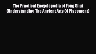 Download The Practical Encyclopedia of Feng Shui (Understanding The Ancient Arts Of Placement)