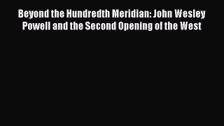 Read Beyond the Hundredth Meridian: John Wesley Powell and the Second Opening of the West Ebook