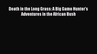 Read Death in the Long Grass: A Big Game Hunter's Adventures in the African Bush PDF Free