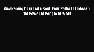 Read Awakening Corporate Soul: Four Paths to Unleash the Power of People at Work Ebook Free