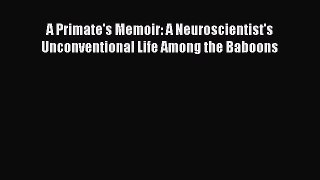 Download A Primate's Memoir: A Neuroscientist's Unconventional Life Among the Baboons PDF Online