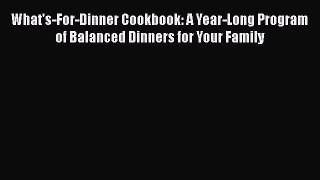 Read What's-For-Dinner Cookbook: A Year-Long Program of Balanced Dinners for Your Family Ebook