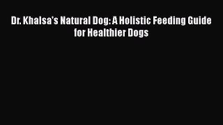 Read Dr. Khalsa's Natural Dog: A Holistic Feeding Guide for Healthier Dogs Ebook Free