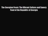 Read The Georgian Feast: The Vibrant Culture and Savory Food of the Republic of Georgia Ebook