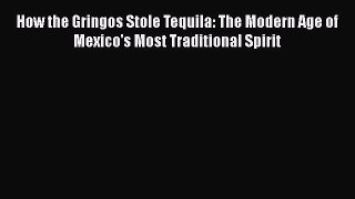 Read How the Gringos Stole Tequila: The Modern Age of Mexico's Most Traditional Spirit Ebook