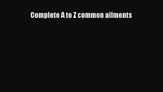 Read Complete A to Z common ailments Ebook Free
