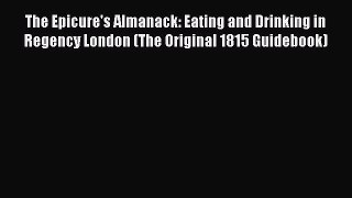 Read The Epicure's Almanack: Eating and Drinking in Regency London (The Original 1815 Guidebook)
