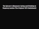 Read The Epicure's Almanack: Eating and Drinking in Regency London (The Original 1815 Guidebook)