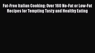 Read Fat-Free Italian Cooking: Over 160 No-Fat or Low-Fat Recipes for Tempting Tasty and Healthy
