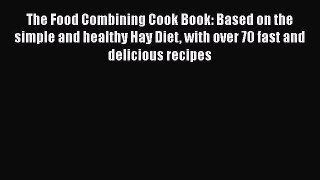 Read The Food Combining Cook Book: Based on the simple and healthy Hay Diet with over 70 fast