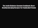 Read The Joslin Diabetes Gourmet Cookbook: Heart-Healthy Everyday Recipes For Family And Friends