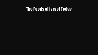 Read The Foods of Israel Today Ebook Free