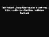 Read The Cookbook Library: Four Centuries of the Cooks Writers and Recipes That Made the Modern
