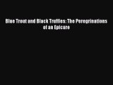 Download Blue Trout and Black Truffles: The Peregrinations of an Epicure PDF Online