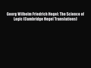 [PDF] Georg Wilhelm Friedrich Hegel: The Science of Logic (Cambridge Hegel Translations) [Read]