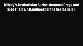 Read Milady's Aesthetician Series: Common Drugs and Side Effects: A Handbook for the Aesthetician