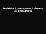 Download Lives in Ruins: Archaeologists and the Seductive Lure of Human Rubble PDF Online