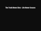 [PDF] The Truth Never Dies - Life Never Ceases [Read] Full Ebook