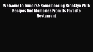 Read Welcome to Junior's!: Remembering Brooklyn With Recipes And Memories From Its Favorite