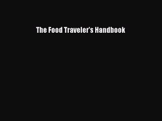 Read The Food Traveler's Handbook Ebook Free
