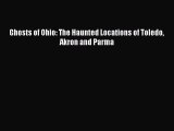 [PDF] Ghosts of Ohio: The Haunted Locations of Toledo Akron and Parma Read Online