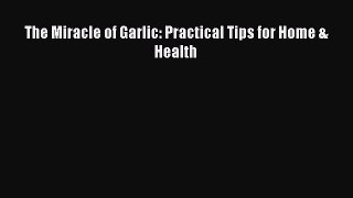 Download The Miracle of Garlic: Practical Tips for Home & Health PDF Free
