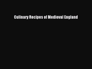 Read Culinary Recipes of Medieval England Ebook Free