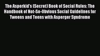 Read The Asperkid's (Secret) Book of Social Rules: The Handbook of Not-So-Obvious Social Guidelines
