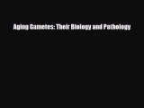 Download Aging Gametes: Their Biology and Pathology PDF Online