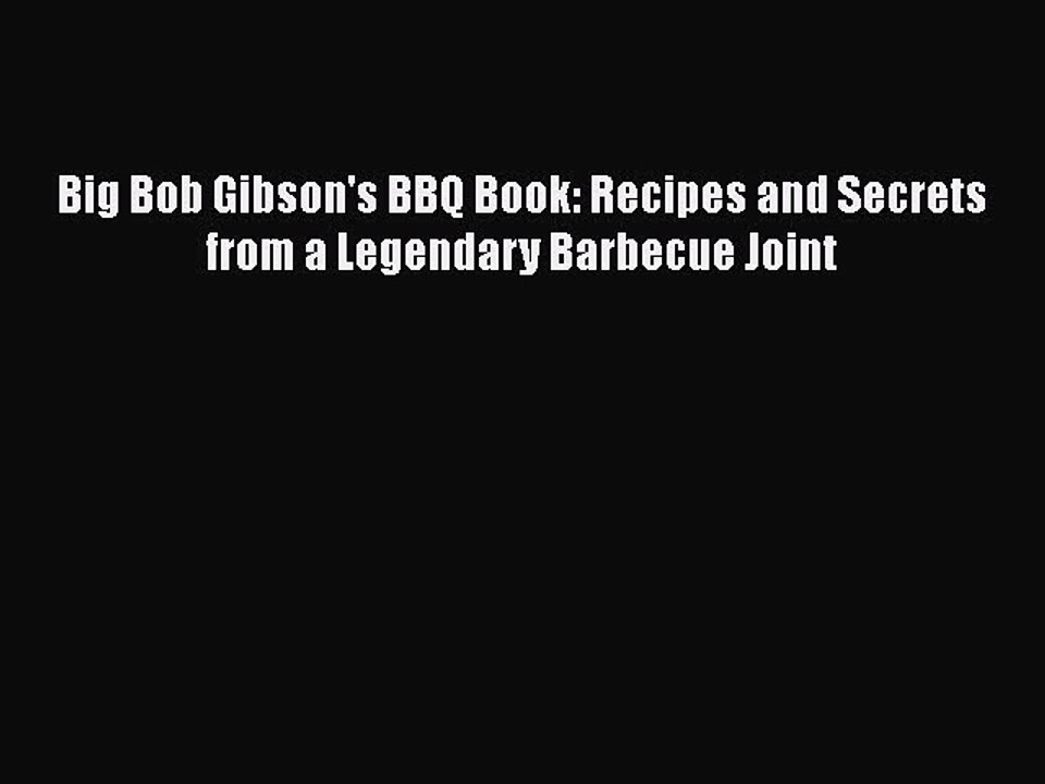 Download Big Bob Gibson's BBQ Book: Recipes and Secrets from a Legendary Barbecue Joint PDF