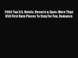 Read 2003 Top U.S. Hotels Resorts & Spas: More Than 850 First Rate Places To Stay For Fun Romance