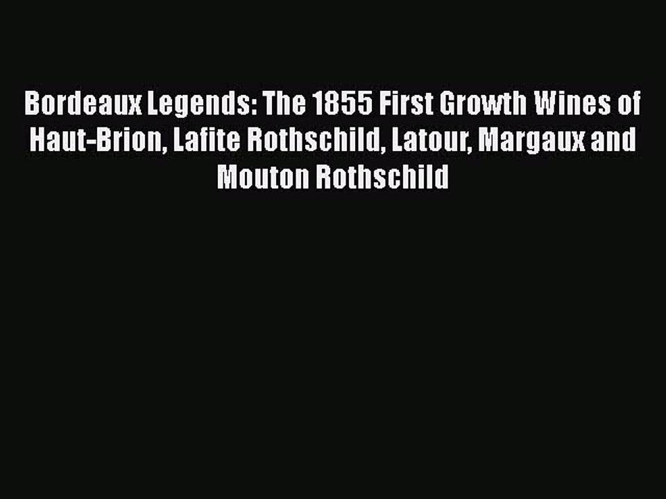 Read Bordeaux Legends: The 1855 First Growth Wines of Haut-Brion Lafite Rothschild Latour Margaux