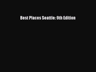 Read Best Places Seattle: 9th Edition Ebook Free