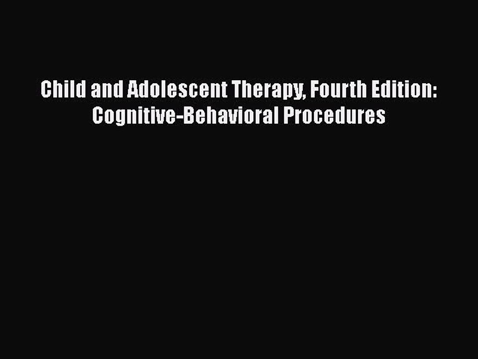 Read Books Child and Adolescent Therapy Fourth Edition: Cognitive-Behavioral Procedures ebook