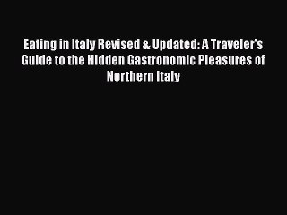Read Eating in Italy Revised & Updated: A Traveler's Guide to the Hidden Gastronomic Pleasures