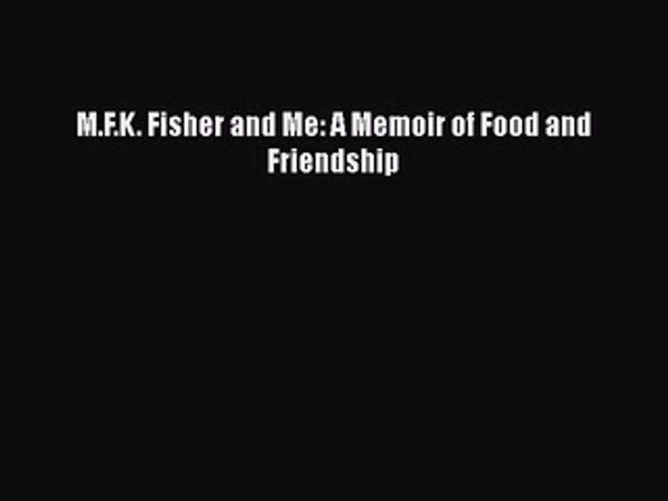 Read M.F.K. Fisher and Me: A Memoir of Food and Friendship Ebook Free