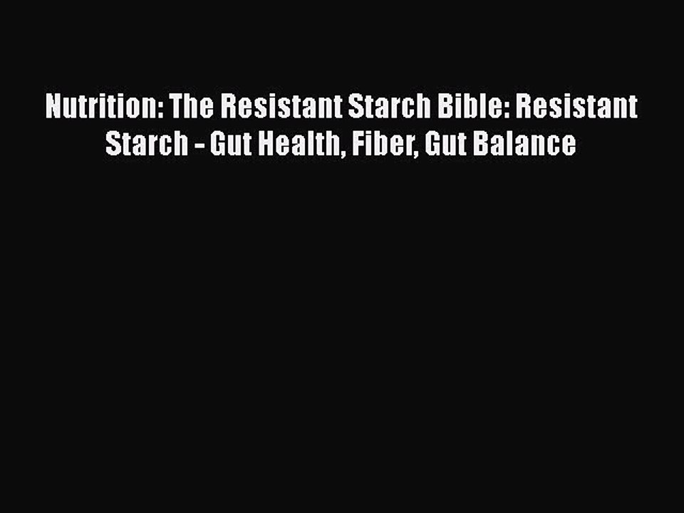 Read Books Nutrition: The Resistant Starch Bible: Resistant Starch - Gut Health Fiber Gut Balance