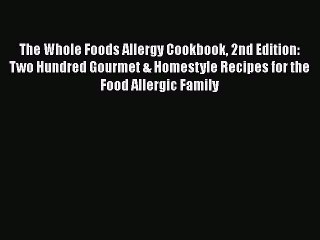 Read Books The Whole Foods Allergy Cookbook 2nd Edition: Two Hundred Gourmet & Homestyle Recipes