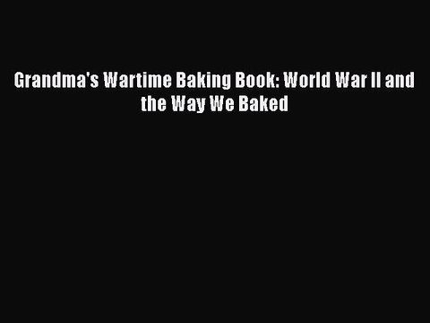 Read Grandma's Wartime Baking Book: World War II and the Way We Baked Ebook Free